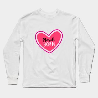 March Born Birthday month March heart Long Sleeve T-Shirt